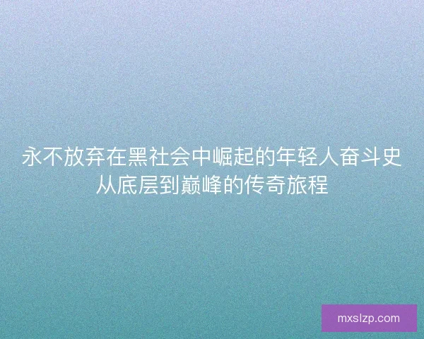 永不放弃在黑社会中崛起的年轻人奋斗史从底层到巅峰的传奇旅程